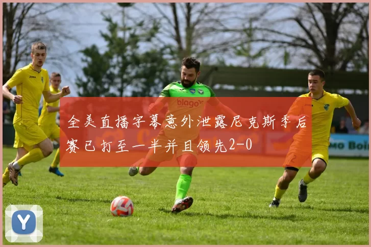全美直播字幕意外泄露尼克斯季后赛已打至一半并且领先2-0
