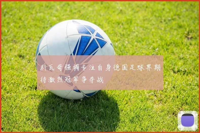 科瓦奇强调专注自身德国足球界期待激烈冠军争夺战
