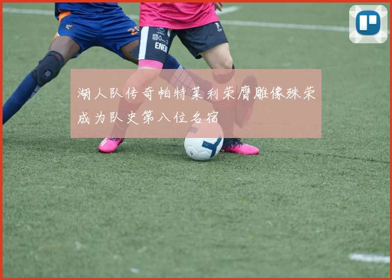 湖人队传奇帕特莱利荣膺雕像殊荣成为队史第八位名宿